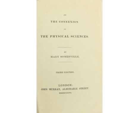 Somerville (Mary)&nbsp;On the Connection of The Physical Sciences, sm. 8vo Lond. 1836.&nbsp;Third Edn., frontis &amp; text il