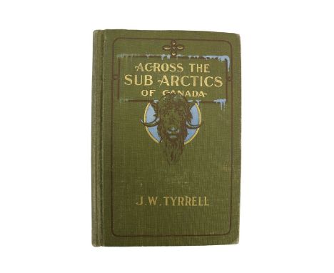 Signed Presentation Copy  Tyrrell (James W.)&nbsp;Across the Sub-Arctic's&nbsp;of Canada,&nbsp;A Journey of 3,200 Miles by Ca