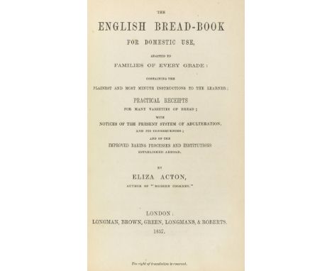 Acton (Eliza). The English Bread-Book for Domestic Use, Adapted to Families of Every Grade… , 1 st edition, 1857, wood-engrav