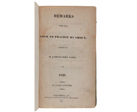 ATWATER, Caleb (1778-1867). Remarks Made on a Tour to Prairie du Chien; thence to Washington City, in 1829. Columbus: Jenkins