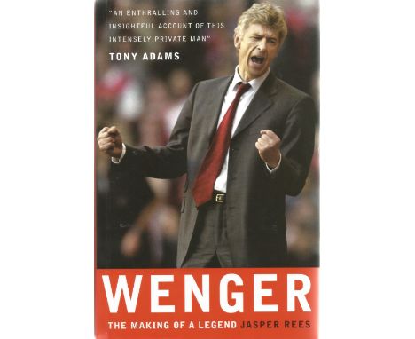 Wenger The Making of a Legend by Jasper Rees. First Edition Hardback book. Spine and dust jacket in near mint condition. 221 