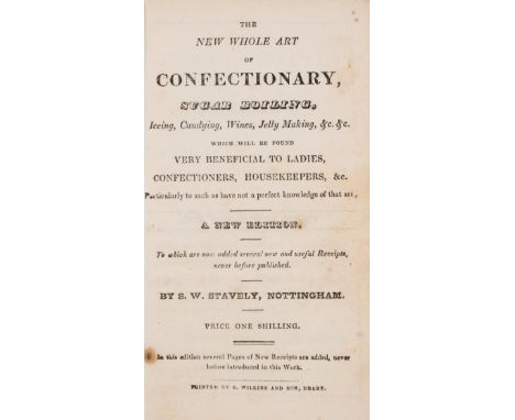 NO RESERVE Confectionery.- Stavely (S.W.) The New whole art of confectionary, sugar boiling, iceing, candying, wines, jelly m