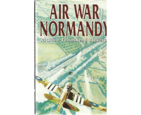 Air War Normandy by Richard Townshend Bickers hardback book.  Bookplate attached inside signed by 13 inc Ken Rees, David Ince