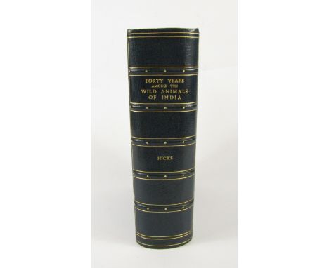 Hicks (F[rederick]. C[odrington]). Forty Years Amongst the Wild Animals of India from Mysore to the Himalayas, FIRST EDITION 