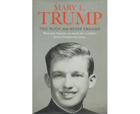 Too Much and Never Enough How My Family Created the World's Most Dangerous Man by Mary L Trump 2020 First Edition Hardback Bo