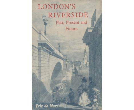 London's Riverside Past, Present and Future by Eric de Mare 1958 First Edition Hardback Book with 272 pages published by Max 