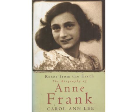 Roses From The Earth The Biography of Anne Frank by Carol Ann Lee 1999 First Edition Hardback Book with 296 pages published b