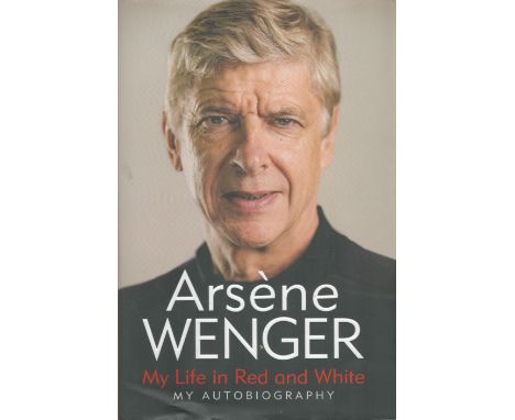 Arsene Wenger My Life In Red and White My Autobiography translated by Daniel Hahn and Andrea Reece 2020 First UK Edition Hard