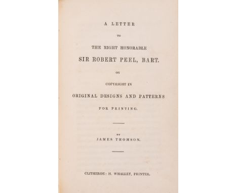 NO RESERVE Calico printing copyright.- Thomson (James) A Letter to the Right Honourable Sir Robert Peel, Bart. on copyright i