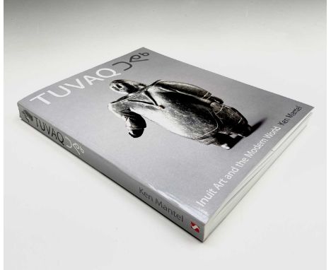 INUIT ART INTEREST. 'Tuvaq: Inuit Art and the Modern World,' signed and inscribed by editor Ken Mantel, colour illustrations 