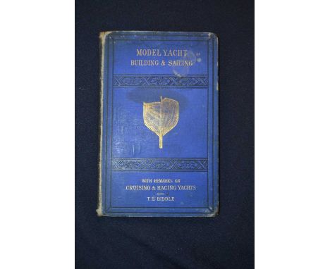 TYRREL E BIDDLE: A TREATISE ON THE CONSTRUCTION, RIGGING AND HANDLING OF MODEL YACHTS, SHIPS AND STEAMERS, London, Charles Wi