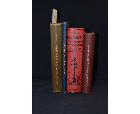 Railway interest: 4 titles: CECIL J ALLEN: THE IRON ROAD - THE WONDERS OF RAILWAY PROGRESS, London, Shaw, 1925, First edition