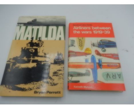 The Matilda by Bryan Perrett 1973 first edition with dust jacket. Airliners between the wars1919-39 by Kenneth Munsen 1972 ed