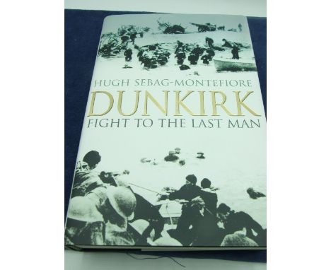 DUNKIRK fight to the last man by Hugh Sebag-Montefiore. dust cover, 2006 first edition