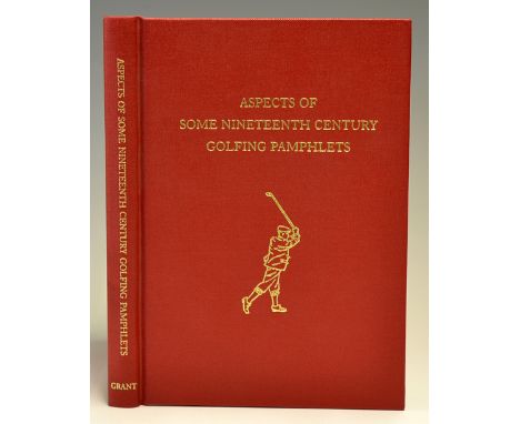 Grant, H R J (Ed) - "Aspects of Some Nineteenth Century Golfing Pamphlets" subscribers ltd edition No 90/250 signed by the su