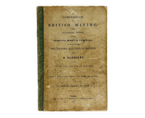Joseph Yelloly Watson. 'A Compendium of British Mining,' 'With Statistical Notices of the Principal Mines in Cornwall; To Whi
