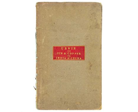 Unwin (George). 'On Tin & Copper to India and China'. 'Further Statements and Correspondence Relative to the Tin and Copper T