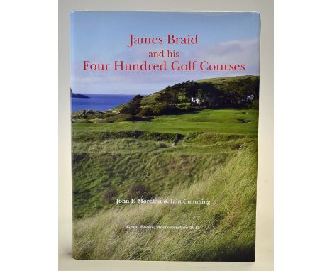 Moreton, John F & Iain Cumming - "James Braid and his Four Hundred Golf Courses" 1st ed 2013 published by Grant Books Worcest
