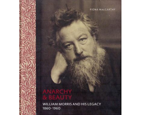 Anarchy and Beauty William Morris and His Legacy 1860 1960 by Fiona McCarthy Hardback Book 2015 First Edition published by Na