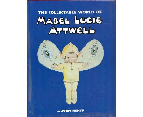 The Collectable World of Mabel Lucie Attwell by John Henty Hardback Book 1999 First Edition published by Richard Dennis some 