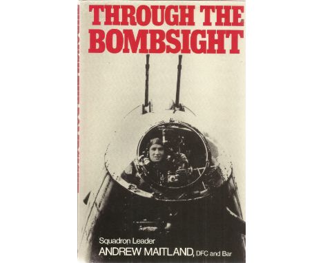 Squadron Leader Andrew Maitland. Through The Bombsight. First edition WW2 hardback book in average condition. Signed by the s