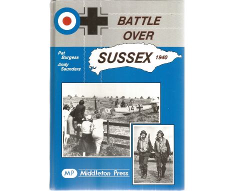 Pat Burgess and Andy Saunders. Battle Over Sussex 1940. First Edition WW2 hardback book in good condition, dedicated to John,