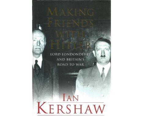 Ian Kershaw. Making Friends with Hitler. First Edition WW2 hardback book in great condition. Signed by the author. 448 pages.