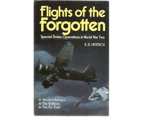 K. A. Merrick. Flights Of The Forgotten. Special duties operations in WW2. a good quality hardback book. Signed and inscribed
