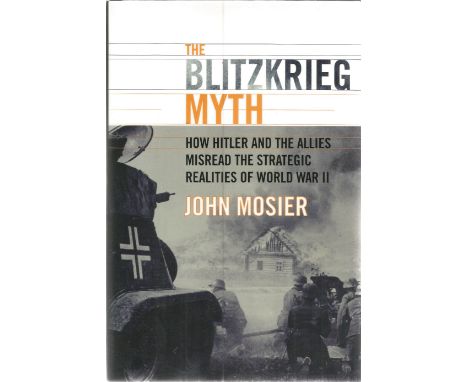 John Mosier. The Blitzkrieg Myth. First edition WW2 hardback book, signed by the author.338 pages.  All autographs come with 