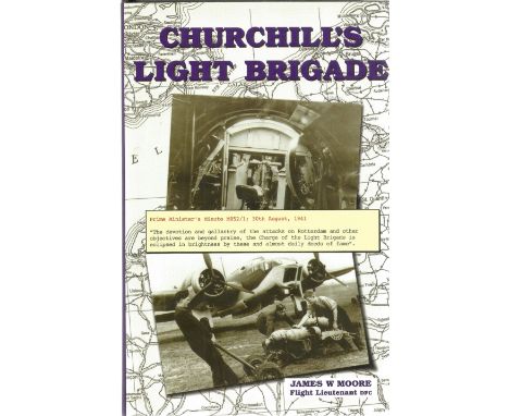 James W Moore. Churchill's Light Brigade. A Flight Lieutenants version. Signed by the lieutenant. A hardback book with 132 pa
