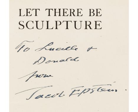 Epstein (Jacob) Let there be Sculpture. An Autobiography, first edition, signed presentation inscription from the author to h