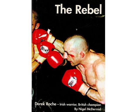 The Rebel Derek Roche Irish Warrior British Champion by Nigel McDermid Softback Book 2004 First Edition published by Sportsbo