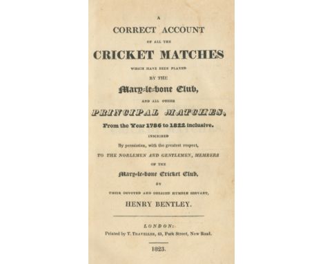 CRICKETBENTLEY (HENRY) A Correct Account of All the Cricket Matches Which Have Been Played by the Mary-le-bone Club, and All 