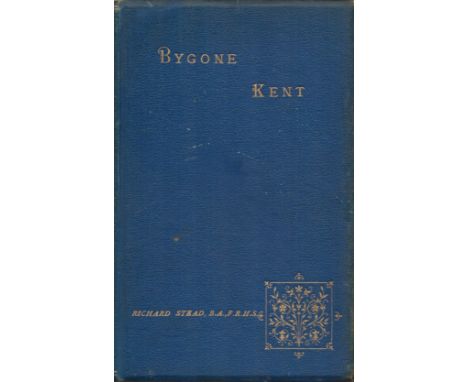 Bygone Kent Edited by Richard Stead 1892 Limited Edition 240 of 750 First Edition Hardback Book with 273 pages published by W