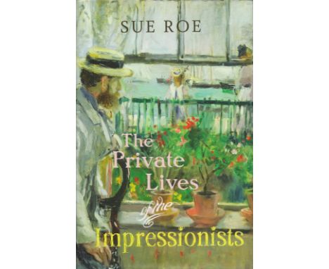 The Private Lifes of The Impressionists by Sue Roe 2006 First Edition Hardback Book with 356 pages published by Chatto and Wi