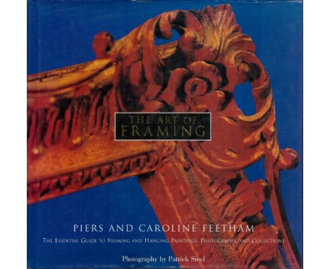 The Art Of Framing by Piers and Caroline Feetham 1997 First American Edition Hardback Book with 175 pages published by Clarks