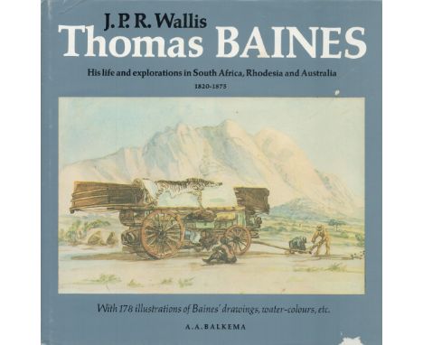 Thomas Baines His Life and Explorations in South Africa, Rhodesia and Australia 1820 1875 by J P R Wallis 1976 First Edition 