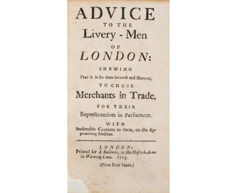 City of London.- Advice to the Livery-Men of London: shewing that it is for their Interest and Honour, to chuse Merchants in 