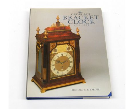 Richard C.R. Barder - The Georgian Bracket Clock, 1714-1830, published 1993