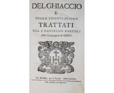 Bartoli,D.: Del Ghiaccio e della coagulatione, trattati. Rom, Varese 1681. Kl.4°. Mit Holzschn.-Titelvign. 4 Bl., 230 S., 4 B