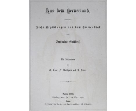 Gotthelf,J. (d.i. A.Bitzius).: Aus dem Bernerland. Sechs Erzählungen aus dem Emmenthal. Bln., Springer u. Bern, Dalp 1872. 4°