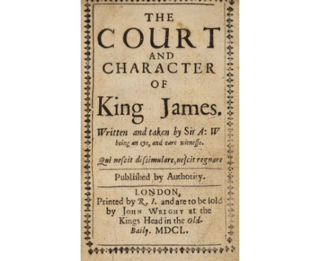 [Weldon, Anthony]. The Court and Character of King James, written and taken by Sir A: W, being an eye and eare witnesse, Lond