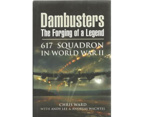 WW2 Chris Ward Multi Signed Hardback Book titled Dambusters The Forging of A Legend. Multi Signed by 617 Pilots including R S