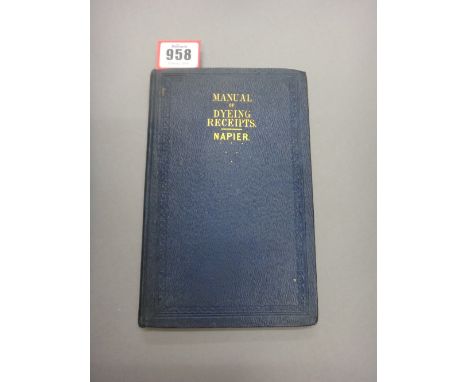 NAPIER (J.)  A Manual of Dyeing Receipts for General Use  . . .  First Edition. num. mounted dyed cloth & silk samples, half 