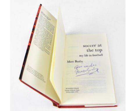 SIR MATT BUSBY; 'Soccer at the Top: My Life in Football', a single volume bearing the signature of the Manchester United mana