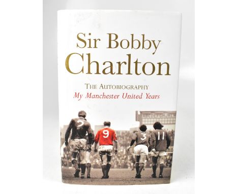 SIR BOBBY CHARLTON; 'The Autobiography: My Manchester United Years', a single volume signed by the World Cup Winning Manchest