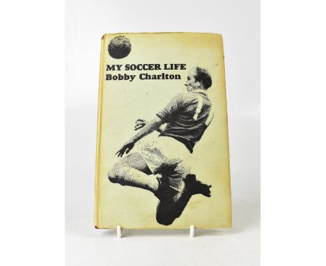 SIR BOBBY CHARLTON; 'My Soccer Life', a single volume bearing numerous signatures including Dennis Viollet, Matt Busby and Ge
