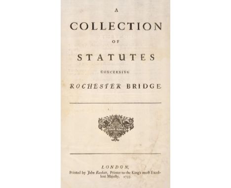 Rochester Bridge, Kent. A collection of Statutes concerning Rochester Bridge, London: Printed by John Baskett, 1733, [2],13,[