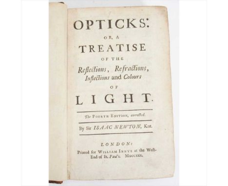 Newton, Sir Isaac Opticks: or, a Treatise of the Reflections, Refractions, Inflections and Colours London: Printed for Willia