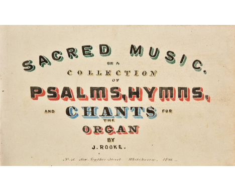 Rooke, J[ohn]. Sacred Music. Or a Collection of Psalms, Hymns, and Chants for the Organ, 111 New Lowther Street, Whitehaven, 